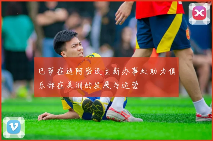巴萨在迈阿密设立新办事处助力俱乐部在美洲的发展与运营